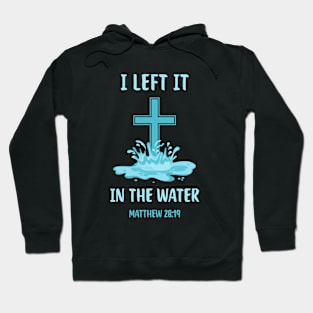 Baptism Christian I Left It In The Water Hoodie